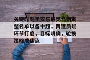 开云体育官网注册-关于关键时刻圣安东尼奥马刺调整名单以备中超，再遭质疑环节打磨，目标明确，轮换策略成焦点的信息
